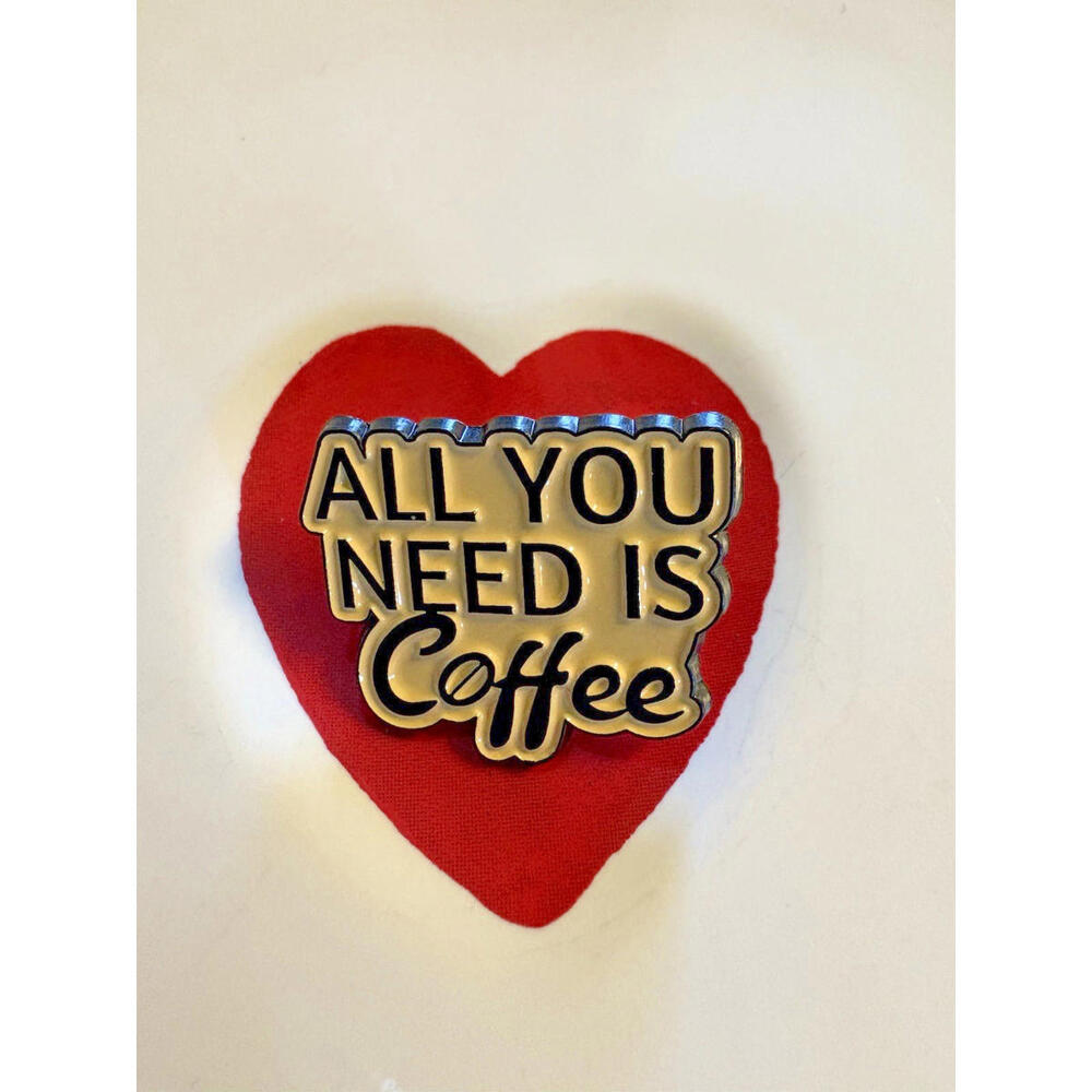 "All You Need Is Coffee" Enamel Pin -Wear Your Caffeine Fashion/Jewelry